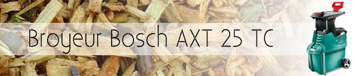 Broyeur de végétaux BOSCH AXT 25 TC - Jardin