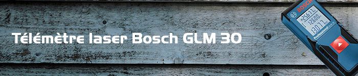 Test du télémètre laser BOSCH GLM 30 Test du télémètre laser BOSCH GLM 30