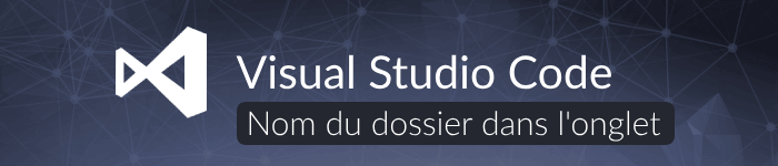 Afficher le nom du dossier dans les onglets sur VS Code Afficher le nom du dossier dans les onglets sur VS Code