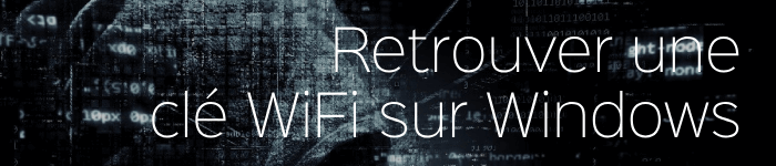 Comment retrouver un mot de passe WiFi sur Windows ?
