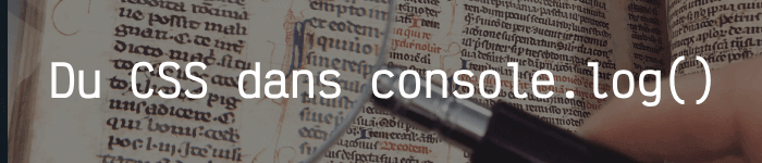 Mettez du CSS dans vos console.log