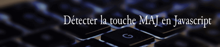 Comment détecter la touche majuscule en Javascript ?