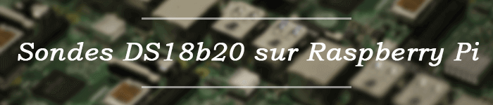 Sondes de température DS18B20 sur un Raspberry Pi