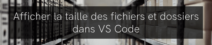 Comment visualiser la taille de vos fichiers et dossiers dans VS Code