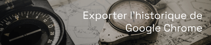 Comment exporter l'historique de navigation Google Chrome