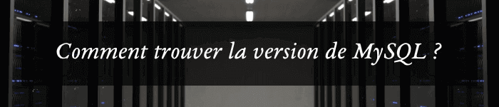 Comment trouver la version de MySQL ?